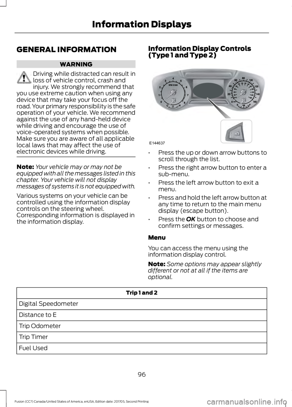 FORD FUSION 2018 Owners Manual GENERAL INFORMATION
WARNING
Driving while distracted can result in
loss of vehicle control, crash and
injury. We strongly recommend that
you use extreme caution when using any
device that may take you FORD FUSION 2018 Owners Manual GENERAL INFORMATION
WARNING
Driving while distracted can result in
loss of vehicle control, crash and
injury. We strongly recommend that
you use extreme caution when using any
device that may take you