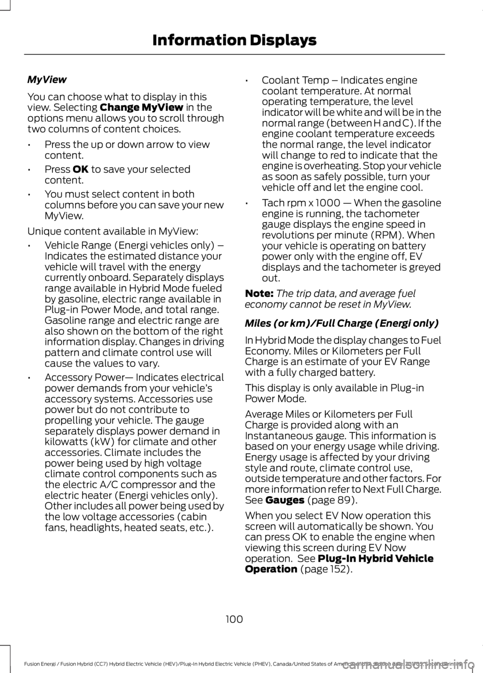 FORD FUSION/HYBRID 2018 Owners Manual MyView
You can choose what to display in this
view. Selecting Change MyView in the
options menu allows you to scroll through
two columns of content choices.
• Press the up or down arrow to view
cont FORD FUSION/HYBRID 2018 Owners Manual MyView
You can choose what to display in this
view. Selecting Change MyView in the
options menu allows you to scroll through
two columns of content choices.
• Press the up or down arrow to view
cont