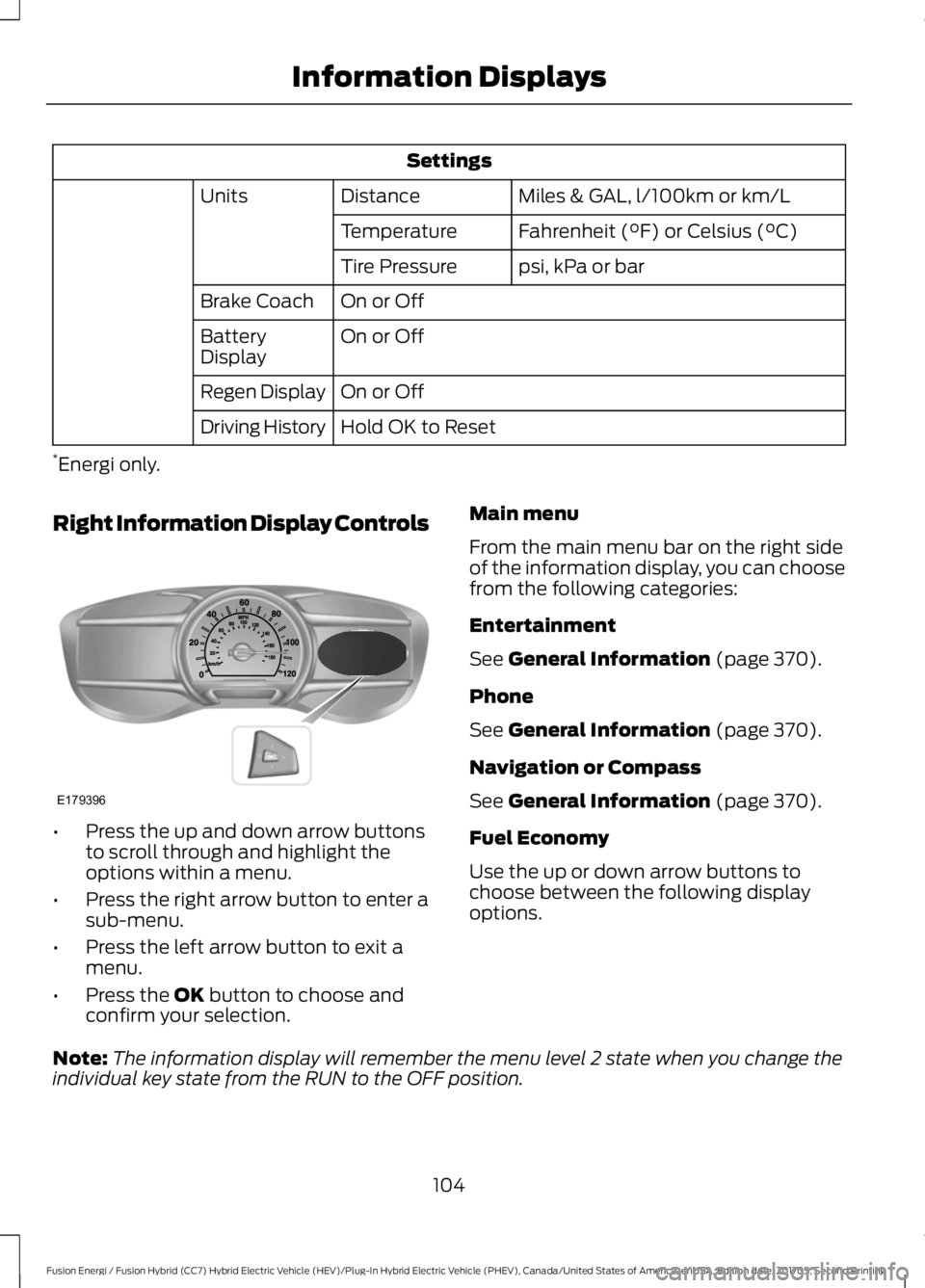 FORD FUSION/HYBRID 2018 Owners Manual Settings
Miles & GAL, l/100km or km/L
Distance
Units
Fahrenheit (°F) or Celsius (°C)
Temperature
psi, kPa or bar
Tire Pressure
On or Off
Brake Coach
On or Off
Battery
Display
On or Off
Regen Display FORD FUSION/HYBRID 2018 Owners Manual Settings
Miles & GAL, l/100km or km/L
Distance
Units
Fahrenheit (°F) or Celsius (°C)
Temperature
psi, kPa or bar
Tire Pressure
On or Off
Brake Coach
On or Off
Battery
Display
On or Off
Regen Display