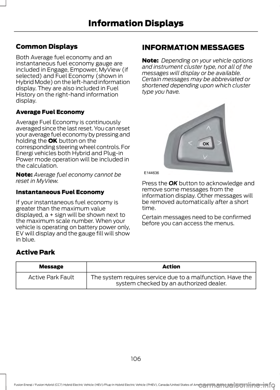 FORD FUSION/HYBRID 2018 Owners Manual Common Displays
Both Average fuel economy and an
instantaneous fuel economy gauge are
included in Engage, Empower, MyView (if
selected) and Fuel Economy (shown in
Hybrid Mode) on the left-hand informa FORD FUSION/HYBRID 2018 Owners Manual Common Displays
Both Average fuel economy and an
instantaneous fuel economy gauge are
included in Engage, Empower, MyView (if
selected) and Fuel Economy (shown in
Hybrid Mode) on the left-hand informa