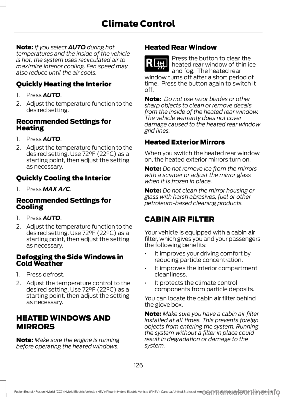 FORD FUSION/HYBRID 2018 Owners Manual Note:
If you select AUTO during hot
temperatures and the inside of the vehicle
is hot, the system uses recirculated air to
maximize interior cooling. Fan speed may
also reduce until the air cools.
Qui FORD FUSION/HYBRID 2018 Owners Manual Note:
If you select AUTO during hot
temperatures and the inside of the vehicle
is hot, the system uses recirculated air to
maximize interior cooling. Fan speed may
also reduce until the air cools.
Qui