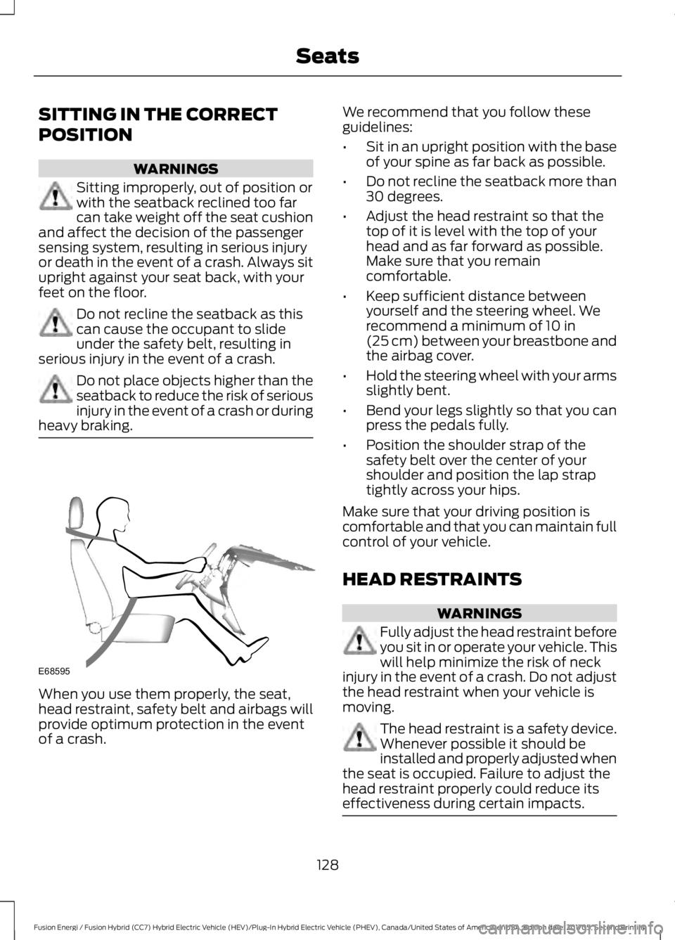 FORD FUSION/HYBRID 2018  Owners Manual SITTING IN THE CORRECT
POSITION
WARNINGS
Sitting improperly, out of position or
with the seatback reclined too far
can take weight off the seat cushion
and affect the decision of the passenger
sensing