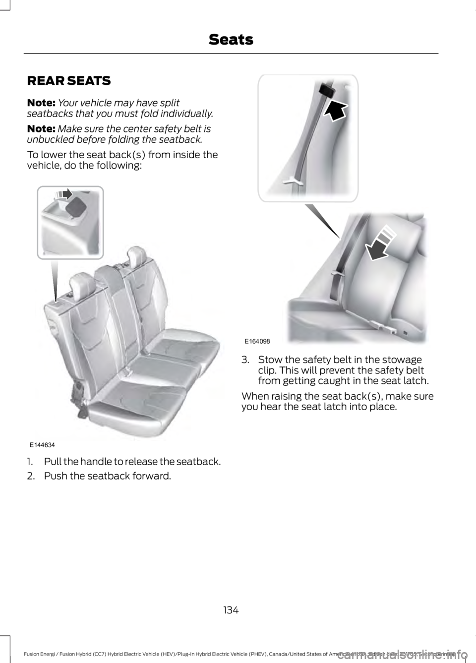 FORD FUSION/HYBRID 2018  Owners Manual REAR SEATS
Note:
Your vehicle may have split
seatbacks that you must fold individually.
Note: Make sure the center safety belt is
unbuckled before folding the seatback.
To lower the seat back(s) from 