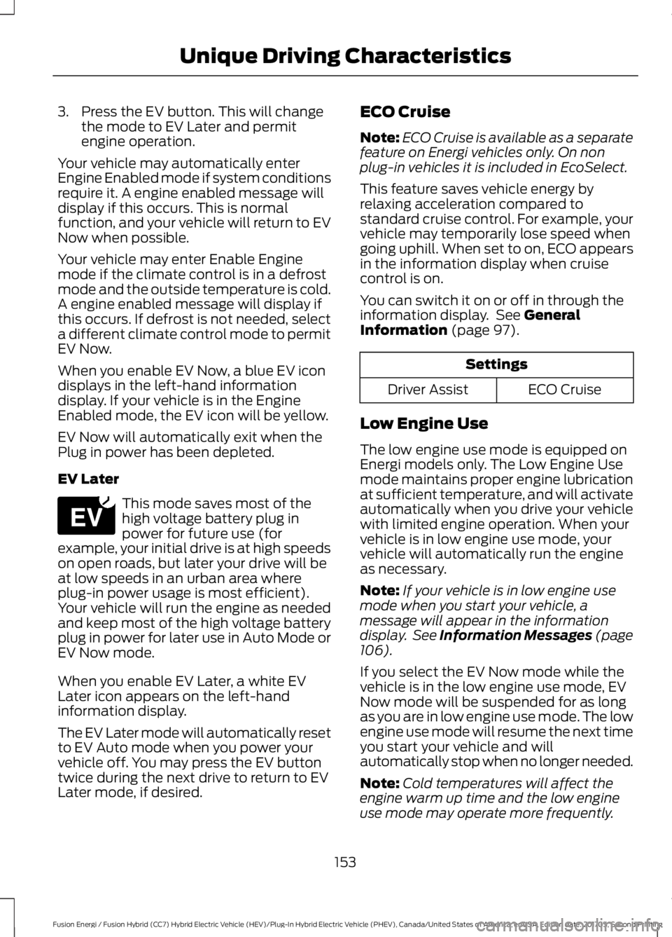 FORD FUSION/HYBRID 2018 Owners Manual 3. Press the EV button. This will change
the mode to EV Later and permit
engine operation.
Your vehicle may automatically enter
Engine Enabled mode if system conditions
require it. A engine enabled me FORD FUSION/HYBRID 2018 Owners Manual 3. Press the EV button. This will change
the mode to EV Later and permit
engine operation.
Your vehicle may automatically enter
Engine Enabled mode if system conditions
require it. A engine enabled me
