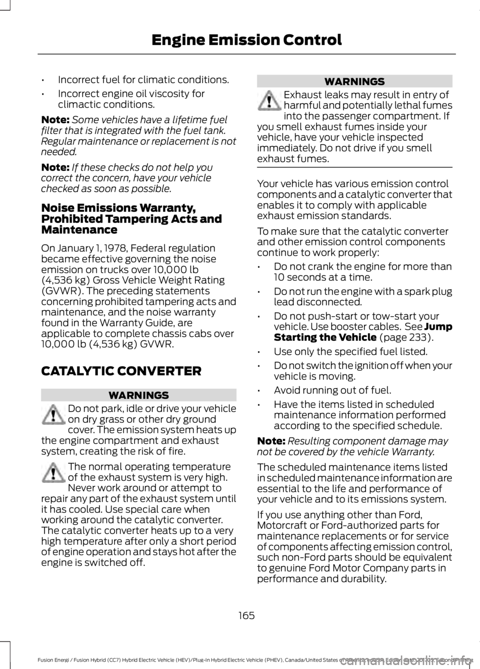 FORD FUSION/HYBRID 2018 Owners Manual •
Incorrect fuel for climatic conditions.
• Incorrect engine oil viscosity for
climactic conditions.
Note: Some vehicles have a lifetime fuel
filter that is integrated with the fuel tank.
Regular FORD FUSION/HYBRID 2018 Owners Manual •
Incorrect fuel for climatic conditions.
• Incorrect engine oil viscosity for
climactic conditions.
Note: Some vehicles have a lifetime fuel
filter that is integrated with the fuel tank.
Regular