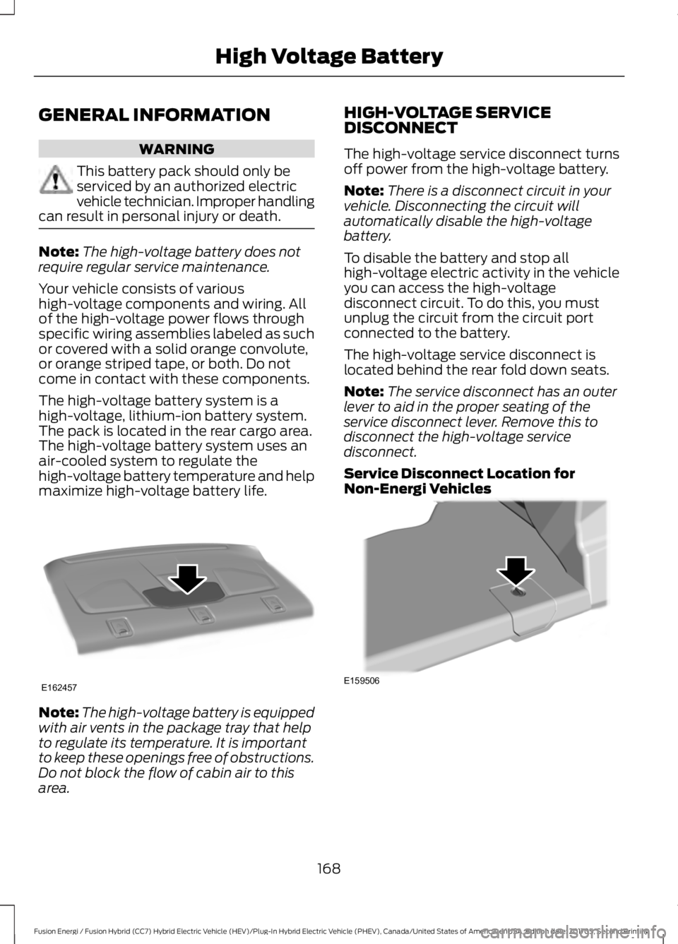 FORD FUSION/HYBRID 2018 Owners Manual GENERAL INFORMATION
WARNING
This battery pack should only be
serviced by an authorized electric
vehicle technician. Improper handling
can result in personal injury or death. Note:
The high-voltage bat FORD FUSION/HYBRID 2018 Owners Manual GENERAL INFORMATION
WARNING
This battery pack should only be
serviced by an authorized electric
vehicle technician. Improper handling
can result in personal injury or death. Note:
The high-voltage bat