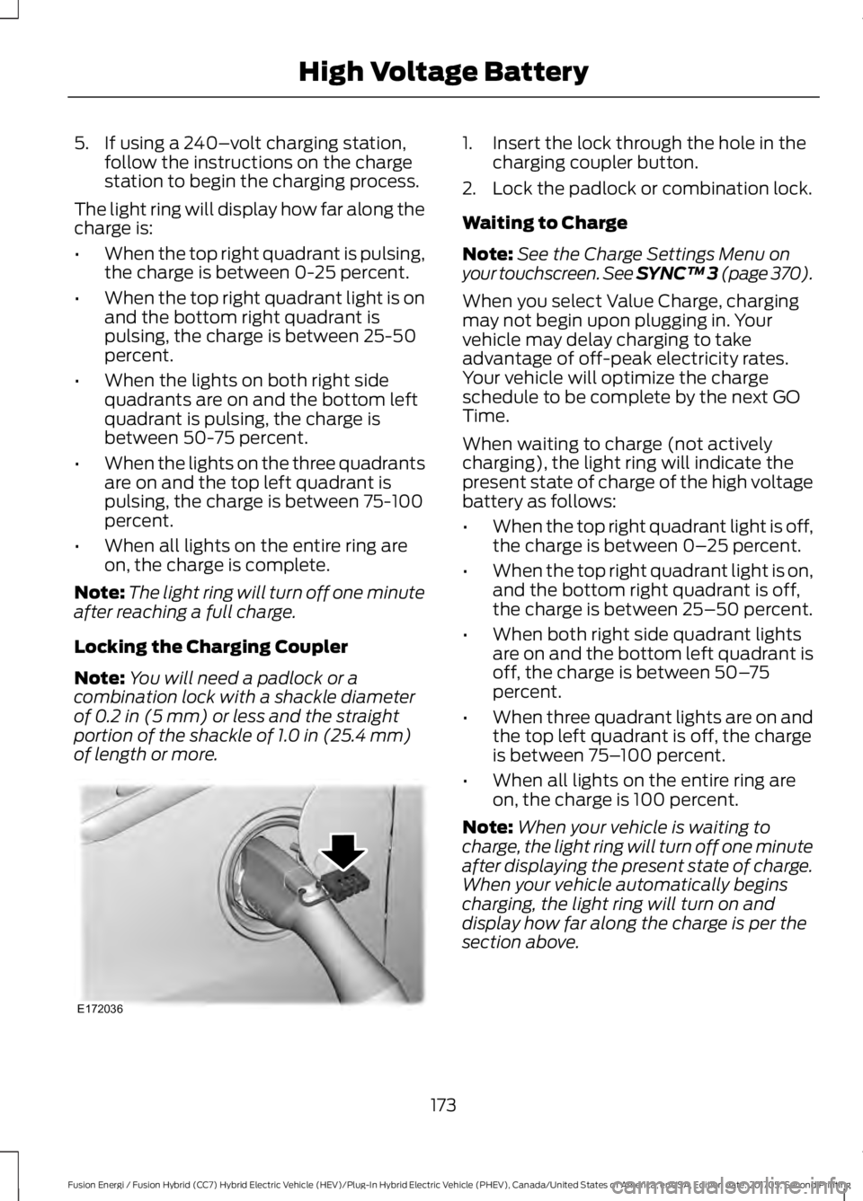 FORD FUSION/HYBRID 2018 Owners Manual 5. If using a 240–
volt charging station,
follow the instructions on the charge
station to begin the charging process.
The light ring will display how far along the
charge is:
• When the top right FORD FUSION/HYBRID 2018 Owners Manual 5. If using a 240–
volt charging station,
follow the instructions on the charge
station to begin the charging process.
The light ring will display how far along the
charge is:
• When the top right