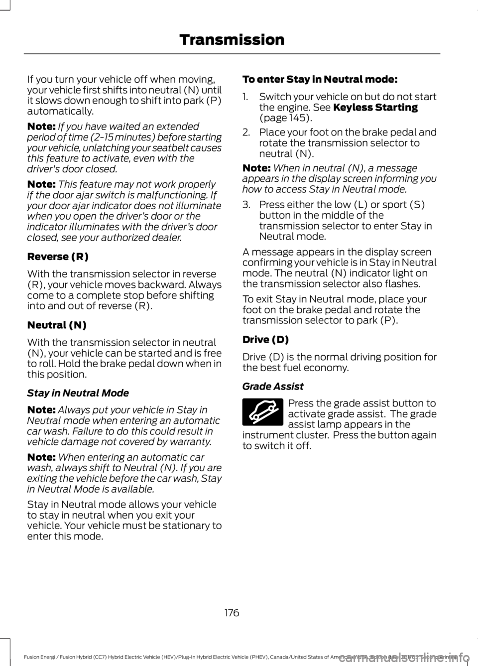 FORD FUSION/HYBRID 2018 Owners Manual If you turn your vehicle off when moving,
your vehicle first shifts into neutral (N) until
it slows down enough to shift into park (P)
automatically.
Note:
If you have waited an extended
period of tim FORD FUSION/HYBRID 2018 Owners Manual If you turn your vehicle off when moving,
your vehicle first shifts into neutral (N) until
it slows down enough to shift into park (P)
automatically.
Note:
If you have waited an extended
period of tim