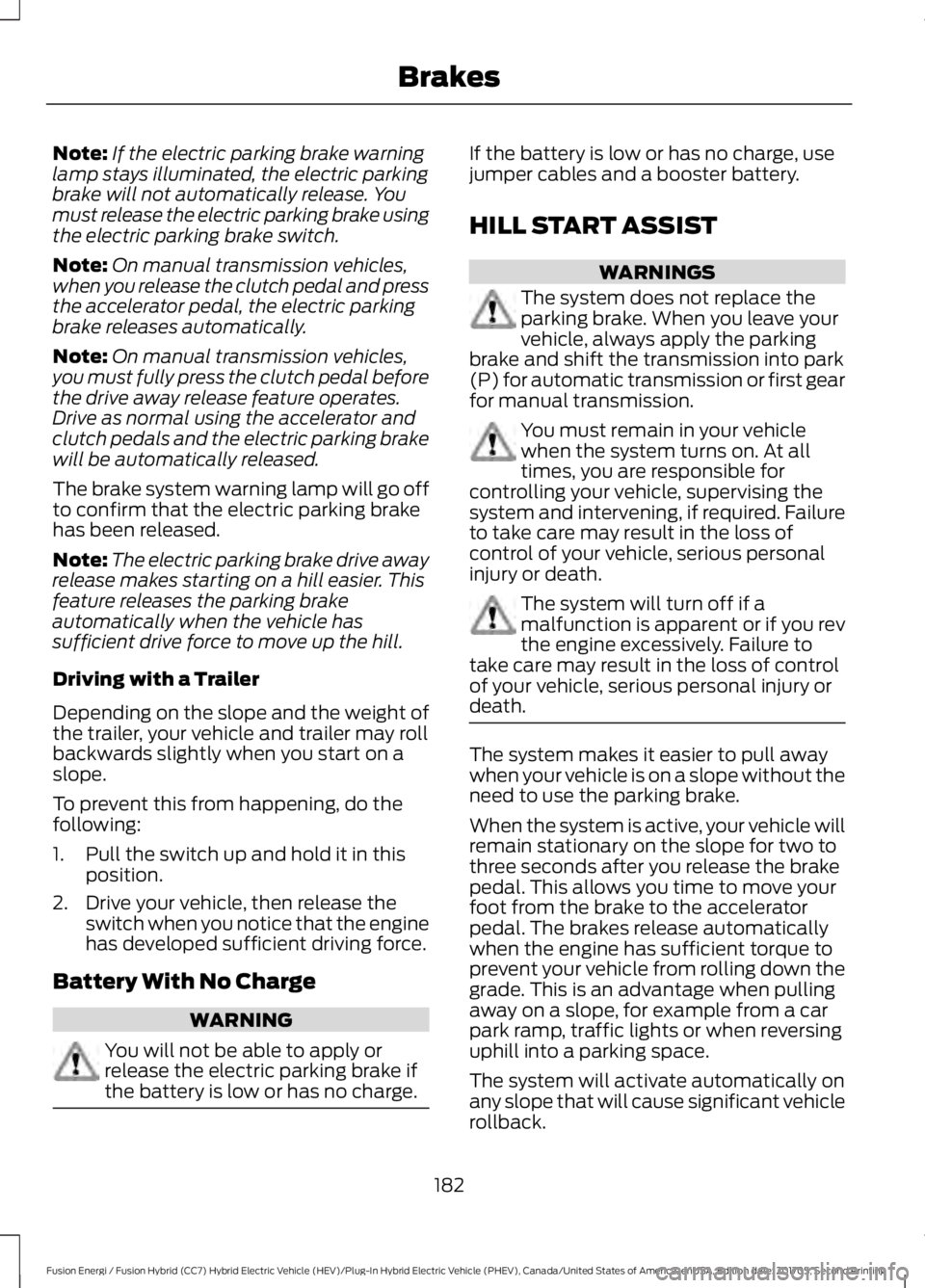 FORD FUSION/HYBRID 2018 Owners Manual Note:
If the electric parking brake warning
lamp stays illuminated, the electric parking
brake will not automatically release. You
must release the electric parking brake using
the electric parking br FORD FUSION/HYBRID 2018 Owners Manual Note:
If the electric parking brake warning
lamp stays illuminated, the electric parking
brake will not automatically release. You
must release the electric parking brake using
the electric parking br