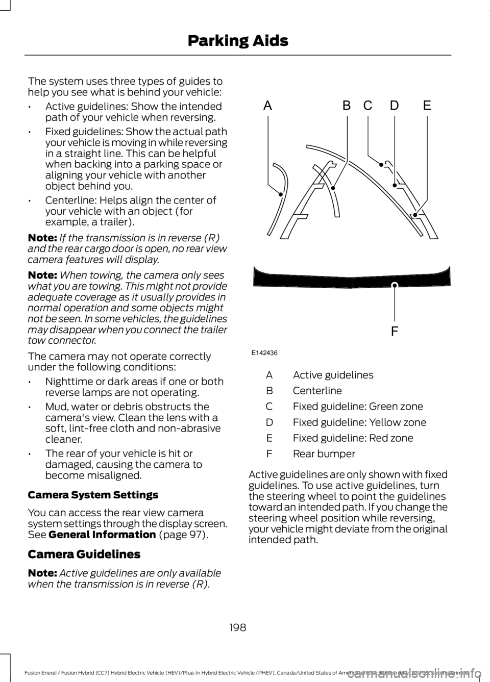FORD FUSION/HYBRID 2018 Owners Manual The system uses three types of guides to
help you see what is behind your vehicle:
•
Active guidelines: Show the intended
path of your vehicle when reversing.
• Fixed guidelines: Show the actual p FORD FUSION/HYBRID 2018 Owners Manual The system uses three types of guides to
help you see what is behind your vehicle:
•
Active guidelines: Show the intended
path of your vehicle when reversing.
• Fixed guidelines: Show the actual p