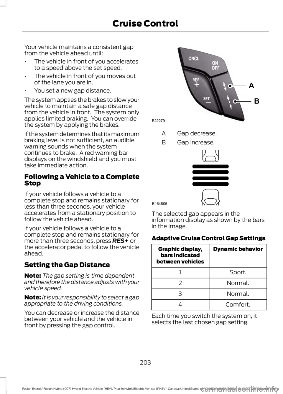 FORD FUSION/HYBRID 2018 Owners Manual Your vehicle maintains a consistent gap
from the vehicle ahead until:
•
The vehicle in front of you accelerates
to a speed above the set speed.
• The vehicle in front of you moves out
of the lane FORD FUSION/HYBRID 2018 Owners Manual Your vehicle maintains a consistent gap
from the vehicle ahead until:
•
The vehicle in front of you accelerates
to a speed above the set speed.
• The vehicle in front of you moves out
of the lane