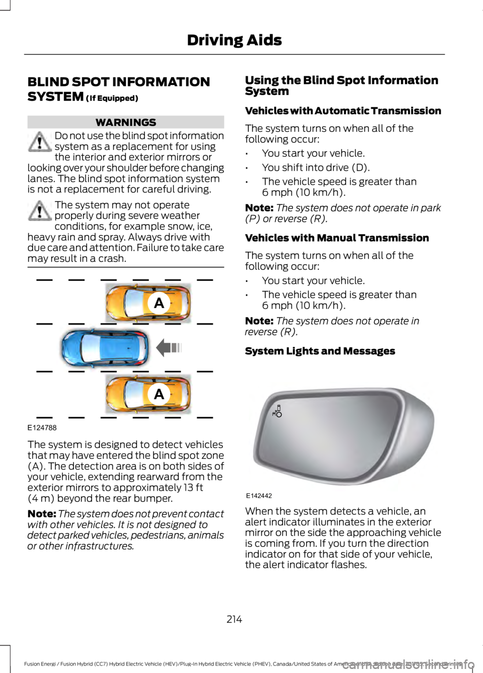 FORD FUSION/HYBRID 2018 Owners Manual BLIND SPOT INFORMATION
SYSTEM (If Equipped)
WARNINGS
Do not use the blind spot information
system as a replacement for using
the interior and exterior mirrors or
looking over your shoulder before chan FORD FUSION/HYBRID 2018 Owners Manual BLIND SPOT INFORMATION
SYSTEM (If Equipped)
WARNINGS
Do not use the blind spot information
system as a replacement for using
the interior and exterior mirrors or
looking over your shoulder before chan