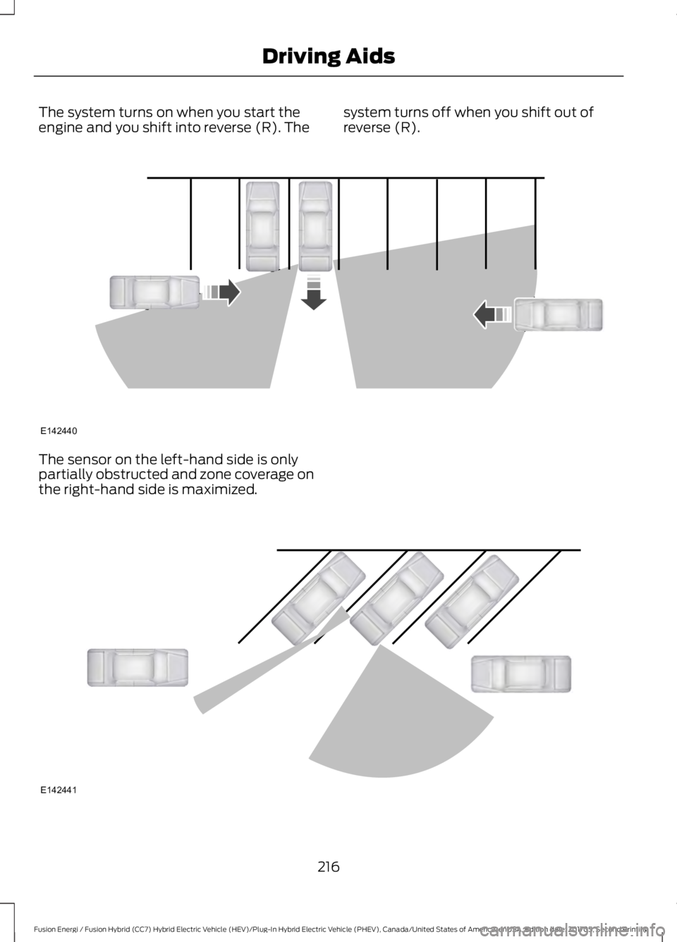 FORD FUSION/HYBRID 2018 Service Manual The system turns on when you start the
engine and you shift into reverse (R). The
system turns off when you shift out of
reverse (R).The sensor on the left-hand side is only
partially obstructed and z FORD FUSION/HYBRID 2018 Service Manual The system turns on when you start the
engine and you shift into reverse (R). The
system turns off when you shift out of
reverse (R).The sensor on the left-hand side is only
partially obstructed and z