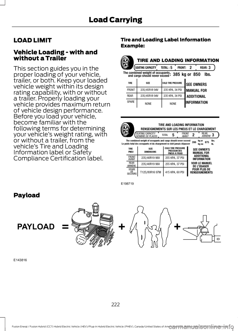 FORD FUSION/HYBRID 2018 Owners Manual LOAD LIMIT
Vehicle Loading - with and
without a Trailer
This section guides you in the
proper loading of your vehicle,
trailer, or both. Keep your loaded
vehicle weight within its design
rating capabi FORD FUSION/HYBRID 2018 Owners Manual LOAD LIMIT
Vehicle Loading - with and
without a Trailer
This section guides you in the
proper loading of your vehicle,
trailer, or both. Keep your loaded
vehicle weight within its design
rating capabi