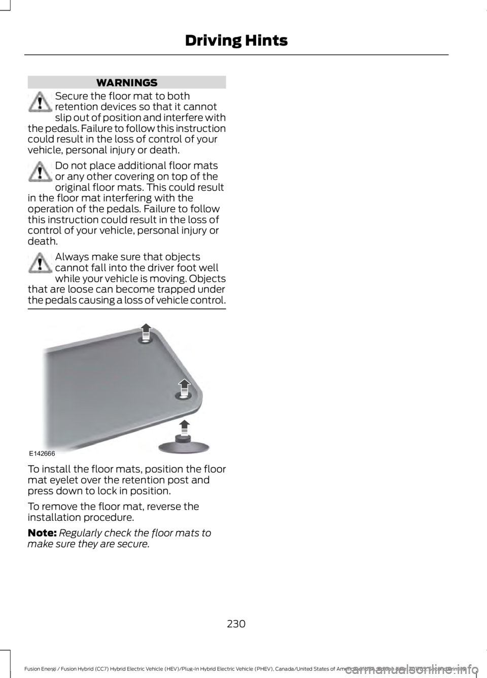 FORD FUSION/HYBRID 2018 Owners Manual WARNINGS
Secure the floor mat to both
retention devices so that it cannot
slip out of position and interfere with
the pedals. Failure to follow this instruction
could result in the loss of control of FORD FUSION/HYBRID 2018 Owners Manual WARNINGS
Secure the floor mat to both
retention devices so that it cannot
slip out of position and interfere with
the pedals. Failure to follow this instruction
could result in the loss of control of