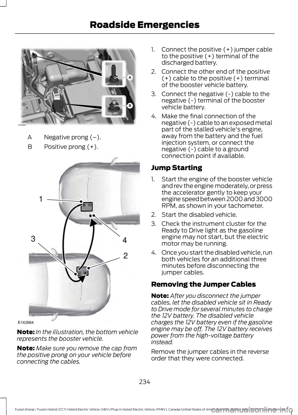 FORD FUSION/HYBRID 2018 Owners Manual Negative prong (–).
A
Positive prong (+).
B Note:
In the illustration, the bottom vehicle
represents the booster vehicle.
Note: Make sure you remove the cap from
the positive prong on your vehicle b FORD FUSION/HYBRID 2018 Owners Manual Negative prong (–).
A
Positive prong (+).
B Note:
In the illustration, the bottom vehicle
represents the booster vehicle.
Note: Make sure you remove the cap from
the positive prong on your vehicle b