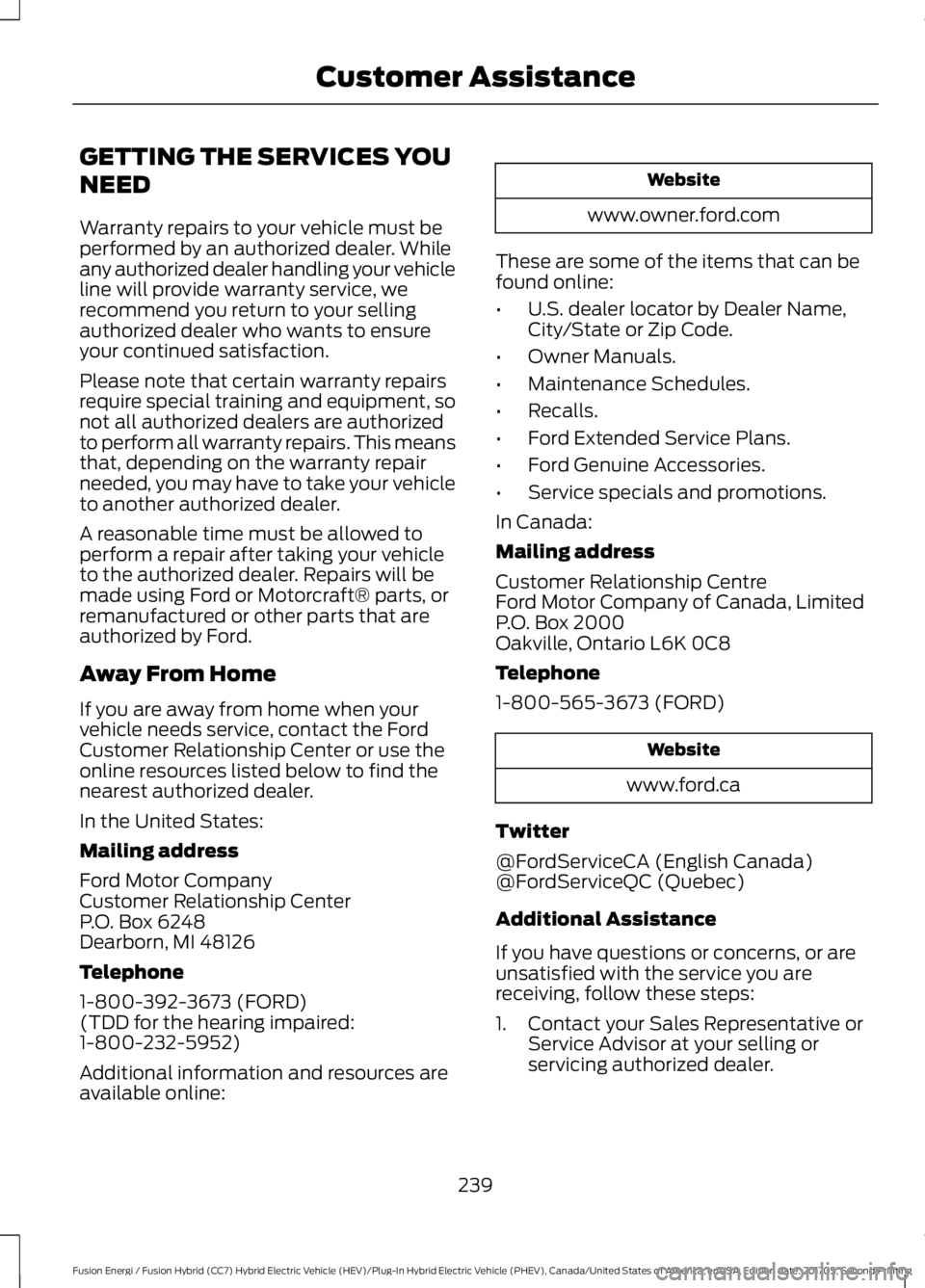 FORD FUSION/HYBRID 2018 Owners Manual GETTING THE SERVICES YOU
NEED
Warranty repairs to your vehicle must be
performed by an authorized dealer. While
any authorized dealer handling your vehicle
line will provide warranty service, we
recom FORD FUSION/HYBRID 2018 Owners Manual GETTING THE SERVICES YOU
NEED
Warranty repairs to your vehicle must be
performed by an authorized dealer. While
any authorized dealer handling your vehicle
line will provide warranty service, we
recom