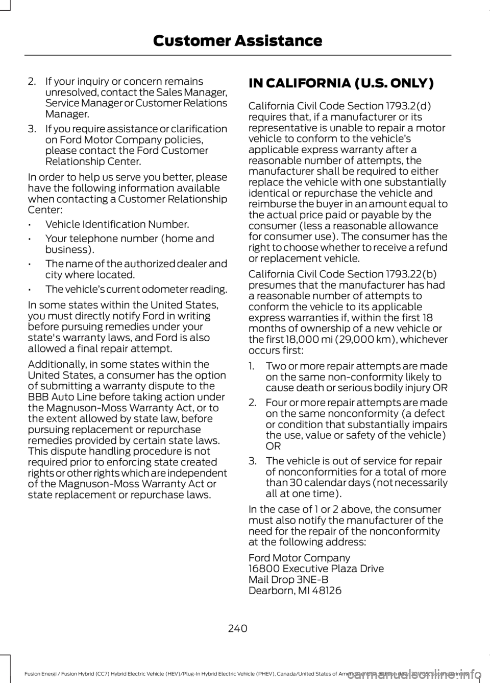 FORD FUSION/HYBRID 2018 Owners Manual 2. If your inquiry or concern remains
unresolved, contact the Sales Manager,
Service Manager or Customer Relations
Manager.
3. If you require assistance or clarification
on Ford Motor Company policies FORD FUSION/HYBRID 2018 Owners Manual 2. If your inquiry or concern remains
unresolved, contact the Sales Manager,
Service Manager or Customer Relations
Manager.
3. If you require assistance or clarification
on Ford Motor Company policies