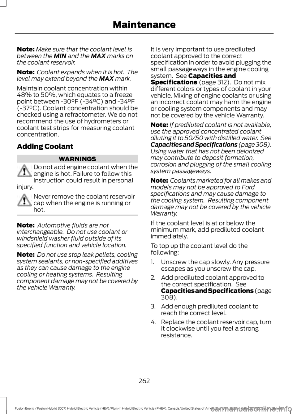 FORD FUSION/HYBRID 2018 Owners Manual Note:
Make sure that the coolant level is
between the MIN and the MAX marks on
the coolant reservoir.
Note: Coolant expands when it is hot. The
level may extend beyond the
MAX mark.
Maintain coolan FORD FUSION/HYBRID 2018 Owners Manual Note:
Make sure that the coolant level is
between the MIN and the MAX marks on
the coolant reservoir.
Note: Coolant expands when it is hot. The
level may extend beyond the
MAX mark.
Maintain coolan