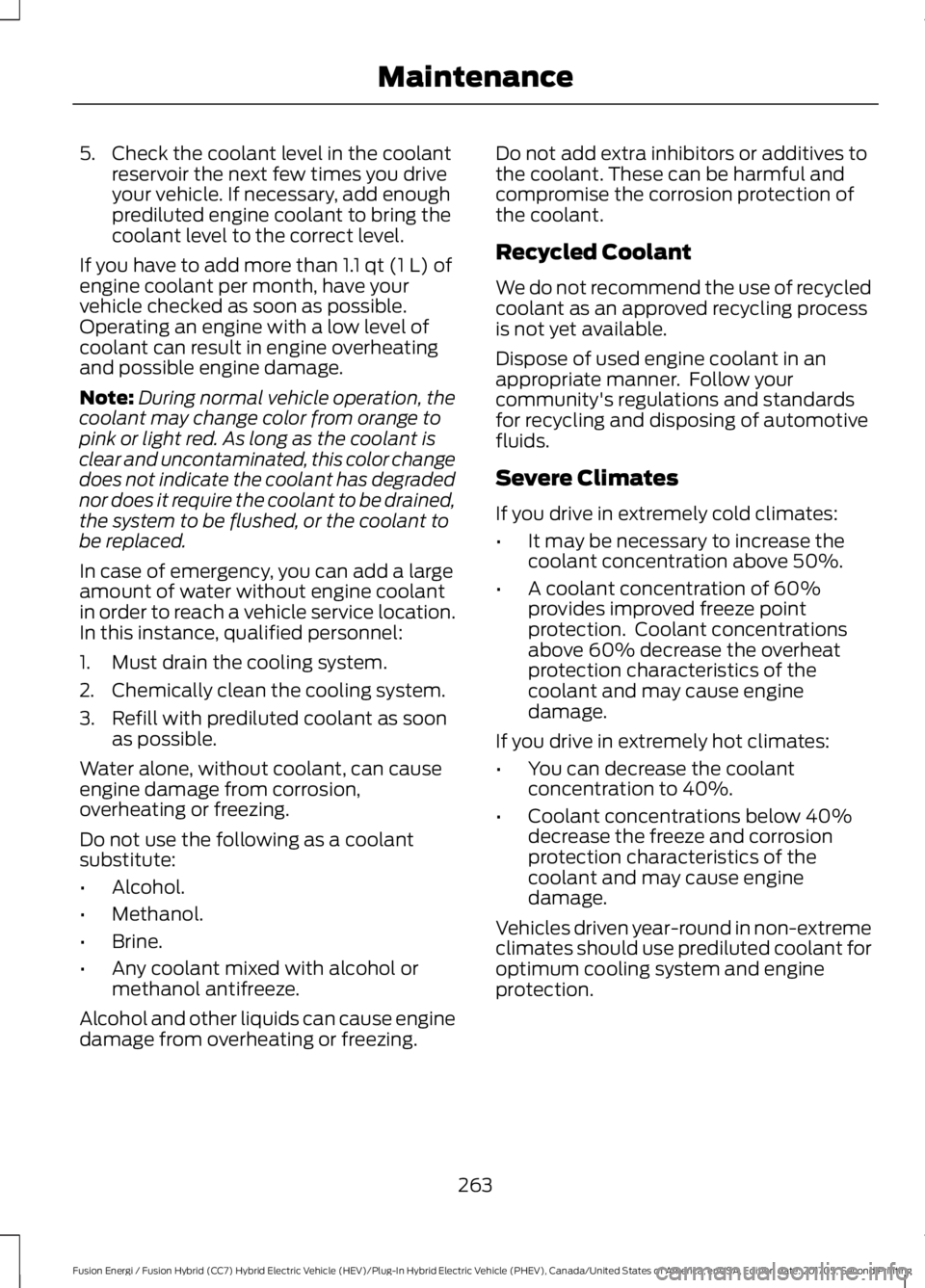 FORD FUSION/HYBRID 2018 Owners Manual 5. Check the coolant level in the coolant
reservoir the next few times you drive
your vehicle. If necessary, add enough
prediluted engine coolant to bring the
coolant level to the correct level.
If yo FORD FUSION/HYBRID 2018 Owners Manual 5. Check the coolant level in the coolant
reservoir the next few times you drive
your vehicle. If necessary, add enough
prediluted engine coolant to bring the
coolant level to the correct level.
If yo