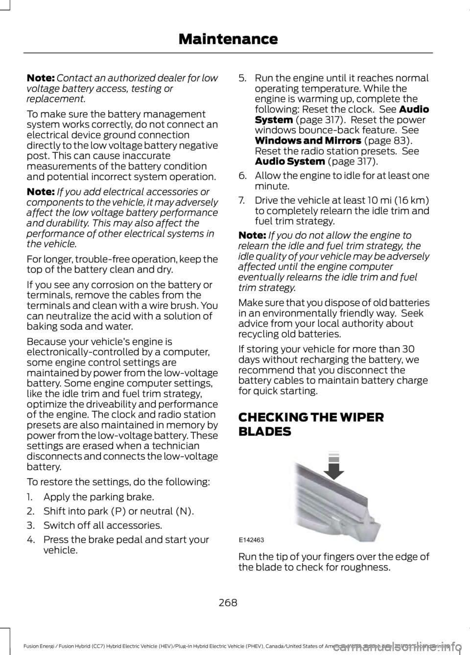 FORD FUSION/HYBRID 2018 Owners Manual Note:
Contact an authorized dealer for low
voltage battery access, testing or
replacement.
To make sure the battery management
system works correctly, do not connect an
electrical device ground connec FORD FUSION/HYBRID 2018 Owners Manual Note:
Contact an authorized dealer for low
voltage battery access, testing or
replacement.
To make sure the battery management
system works correctly, do not connect an
electrical device ground connec
