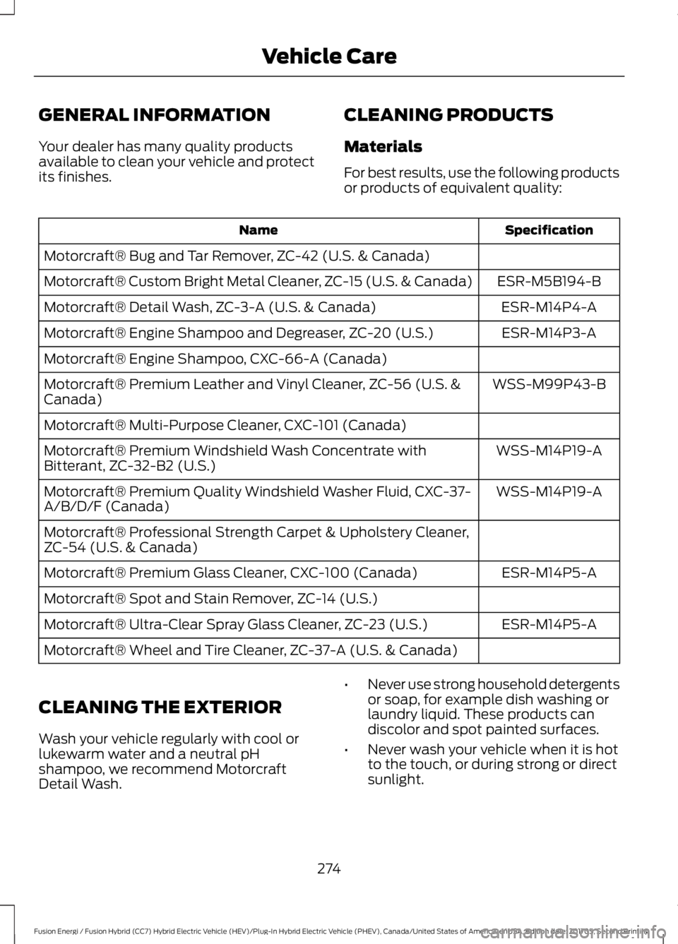 FORD FUSION/HYBRID 2018 Owners Manual GENERAL INFORMATION
Your dealer has many quality products
available to clean your vehicle and protect
its finishes.
CLEANING PRODUCTS
Materials
For best results, use the following products
or products FORD FUSION/HYBRID 2018 Owners Manual GENERAL INFORMATION
Your dealer has many quality products
available to clean your vehicle and protect
its finishes.
CLEANING PRODUCTS
Materials
For best results, use the following products
or products