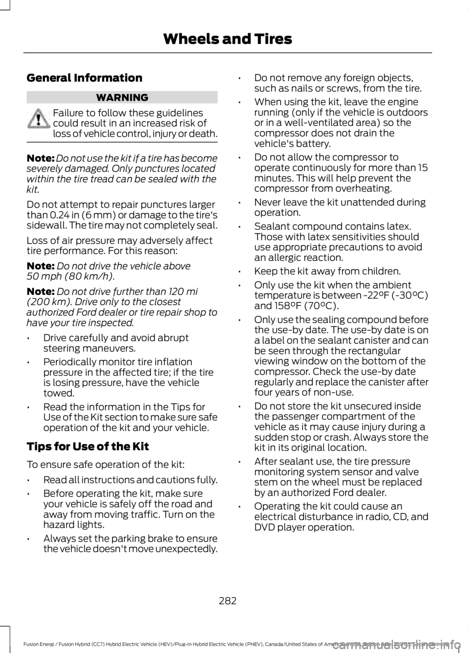 FORD FUSION/HYBRID 2018 Service Manual General Information
WARNING
Failure to follow these guidelines
could result in an increased risk of
loss of vehicle control, injury or death.
Note:
Do not use the kit if a tire has become
severely dam FORD FUSION/HYBRID 2018 Service Manual General Information
WARNING
Failure to follow these guidelines
could result in an increased risk of
loss of vehicle control, injury or death.
Note:
Do not use the kit if a tire has become
severely dam