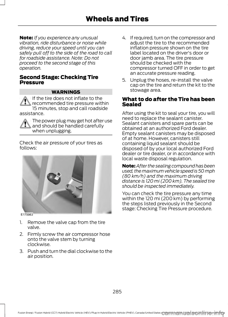 FORD FUSION/HYBRID 2018 Owners Manual Note:
If you experience any unusual
vibration, ride disturbance or noise while
driving, reduce your speed until you can
safely pull off to the side of the road to call
for roadside assistance. Note: D FORD FUSION/HYBRID 2018 Owners Manual Note:
If you experience any unusual
vibration, ride disturbance or noise while
driving, reduce your speed until you can
safely pull off to the side of the road to call
for roadside assistance. Note: D