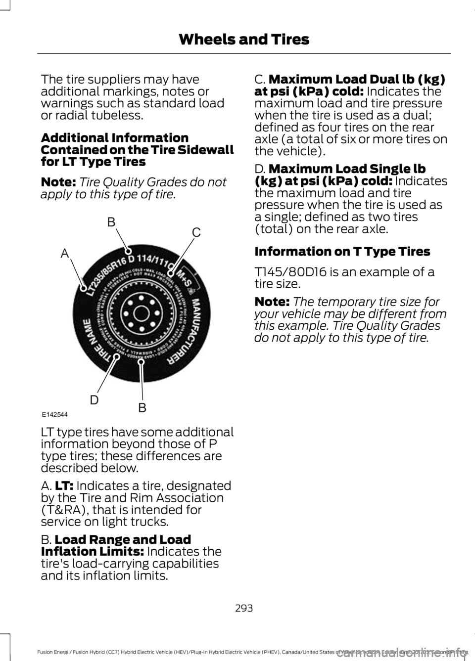 FORD FUSION/HYBRID 2018 Owners Manual The tire suppliers may have
additional markings, notes or
warnings such as standard load
or radial tubeless.
Additional Information
Contained on the Tire Sidewall
for LT Type Tires
Note:
Tire Quality FORD FUSION/HYBRID 2018 Owners Manual The tire suppliers may have
additional markings, notes or
warnings such as standard load
or radial tubeless.
Additional Information
Contained on the Tire Sidewall
for LT Type Tires
Note:
Tire Quality