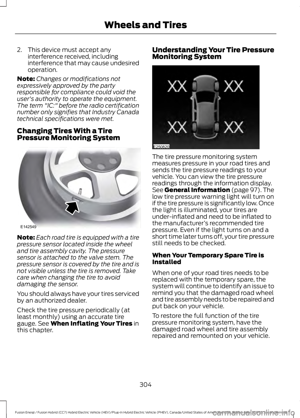 FORD FUSION/HYBRID 2018 Workshop Manual 2. This device must accept any
interference received, including
interference that may cause undesired
operation.
Note: Changes or modifications not
expressively approved by the party
responsible for c FORD FUSION/HYBRID 2018 Workshop Manual 2. This device must accept any
interference received, including
interference that may cause undesired
operation.
Note: Changes or modifications not
expressively approved by the party
responsible for c