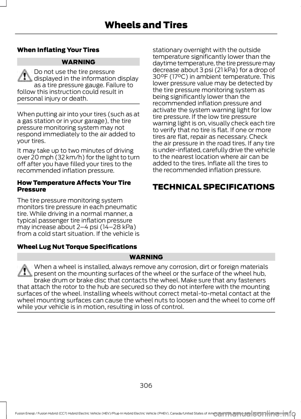 FORD FUSION/HYBRID 2018 Owners Manual When Inflating Your Tires
WARNING
Do not use the tire pressure
displayed in the information display
as a tire pressure gauge. Failure to
follow this instruction could result in
personal injury or deat FORD FUSION/HYBRID 2018 Owners Manual When Inflating Your Tires
WARNING
Do not use the tire pressure
displayed in the information display
as a tire pressure gauge. Failure to
follow this instruction could result in
personal injury or deat