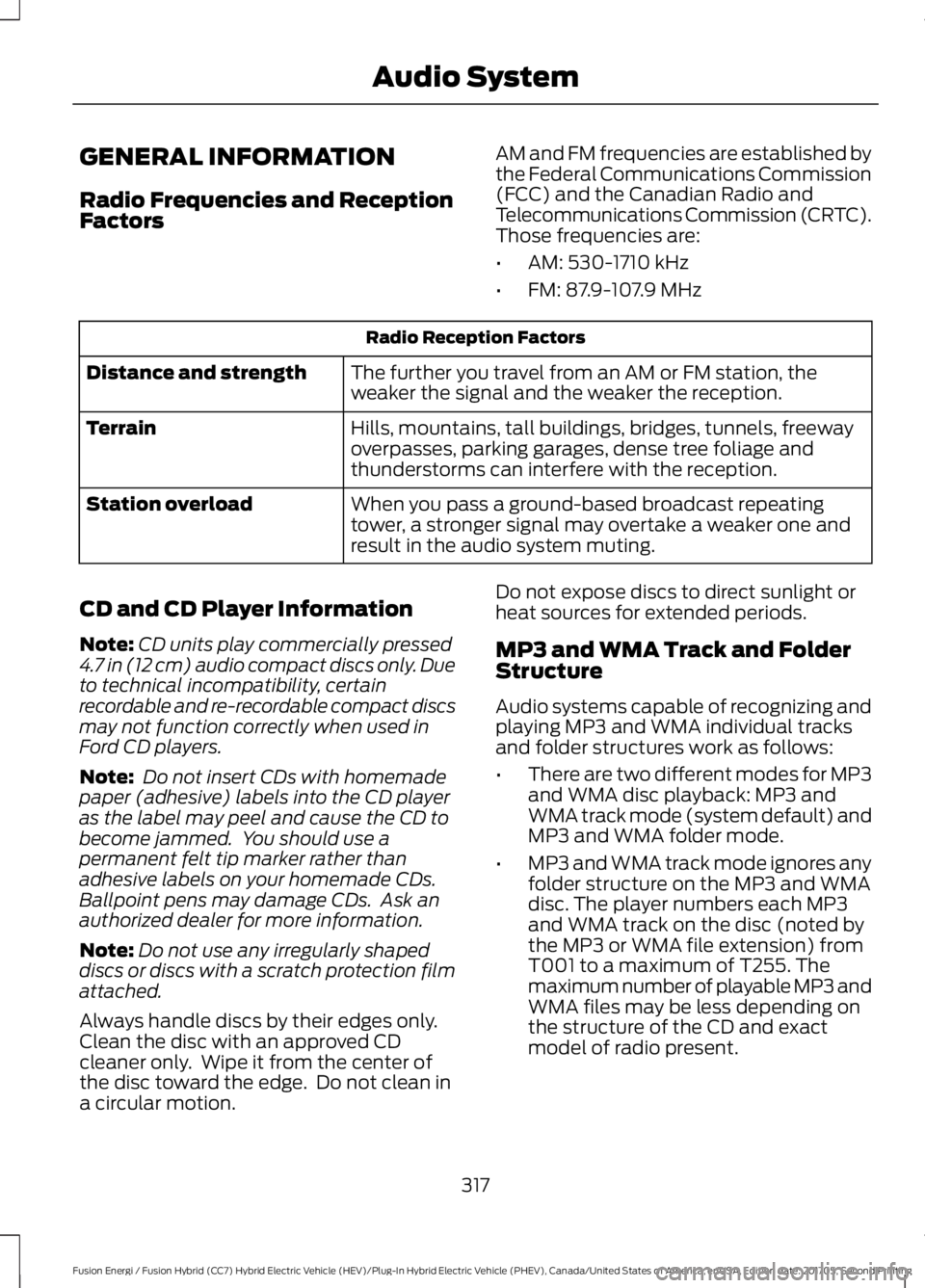 FORD FUSION/HYBRID 2018 Owners Manual GENERAL INFORMATION
Radio Frequencies and Reception
Factors
AM and FM frequencies are established by
the Federal Communications Commission
(FCC) and the Canadian Radio and
Telecommunications Commissio FORD FUSION/HYBRID 2018 Owners Manual GENERAL INFORMATION
Radio Frequencies and Reception
Factors
AM and FM frequencies are established by
the Federal Communications Commission
(FCC) and the Canadian Radio and
Telecommunications Commissio