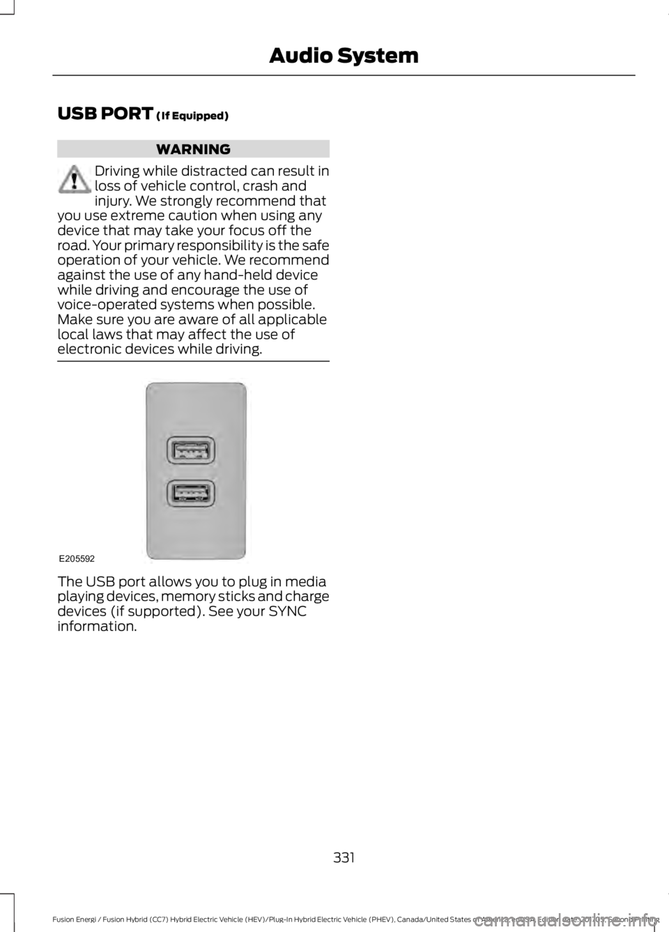 FORD FUSION/HYBRID 2018 Owners Manual USB PORT (If Equipped)
WARNING
Driving while distracted can result in
loss of vehicle control, crash and
injury. We strongly recommend that
you use extreme caution when using any
device that may take FORD FUSION/HYBRID 2018 Owners Manual USB PORT (If Equipped)
WARNING
Driving while distracted can result in
loss of vehicle control, crash and
injury. We strongly recommend that
you use extreme caution when using any
device that may take