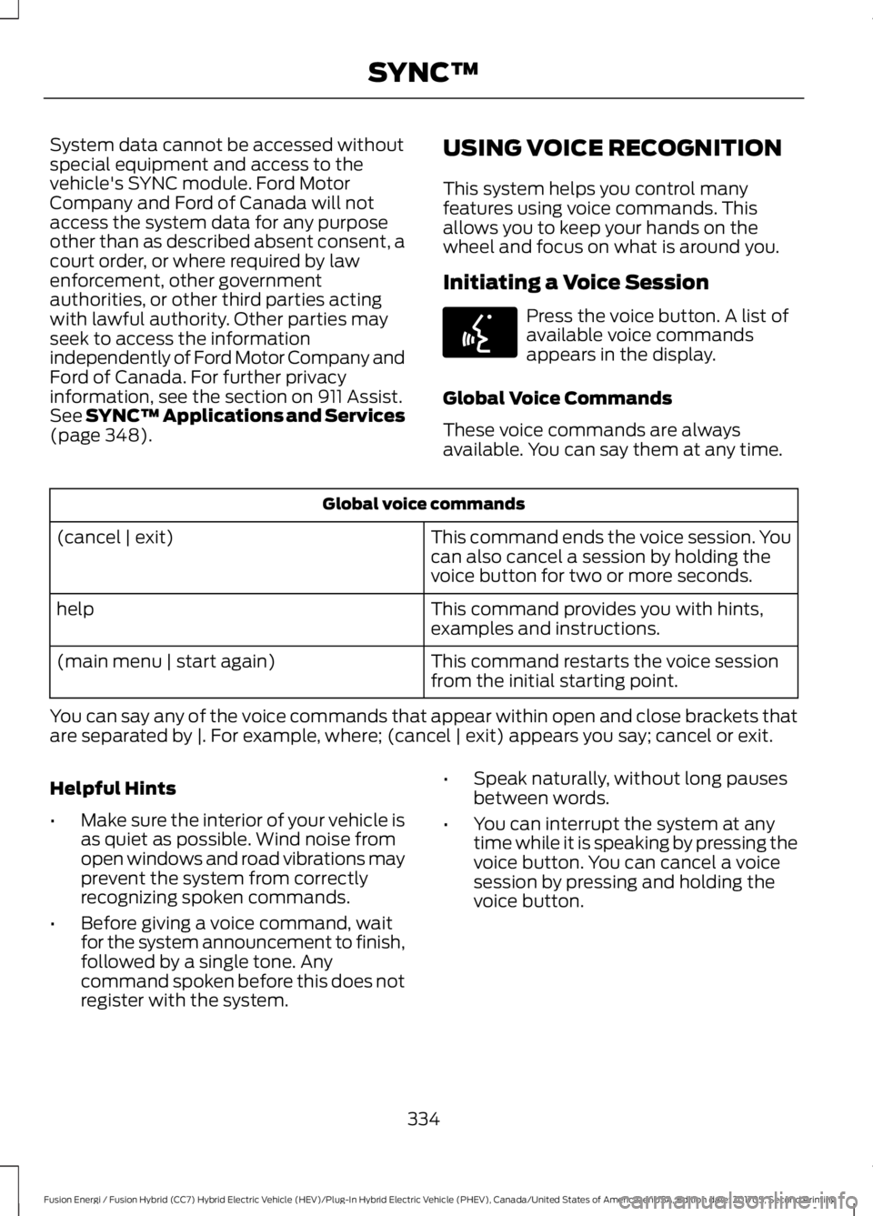 FORD FUSION/HYBRID 2018 Owners Manual System data cannot be accessed without
special equipment and access to the
vehicle's SYNC module. Ford Motor
Company and Ford of Canada will not
access the system data for any purpose
other than a FORD FUSION/HYBRID 2018 Owners Manual System data cannot be accessed without
special equipment and access to the
vehicle's SYNC module. Ford Motor
Company and Ford of Canada will not
access the system data for any purpose
other than a