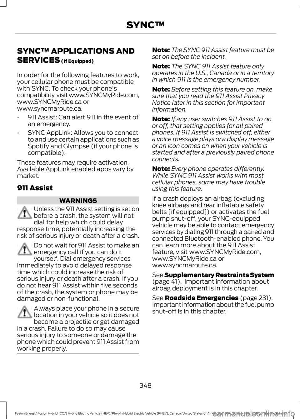 FORD FUSION/HYBRID 2018 Owners Manual SYNC™ APPLICATIONS AND
SERVICES (If Equipped)
In order for the following features to work,
your cellular phone must be compatible
with SYNC. To check your phone's
compatibility, visit www.SYNCMy FORD FUSION/HYBRID 2018 Owners Manual SYNC™ APPLICATIONS AND
SERVICES (If Equipped)
In order for the following features to work,
your cellular phone must be compatible
with SYNC. To check your phone's
compatibility, visit www.SYNCMy