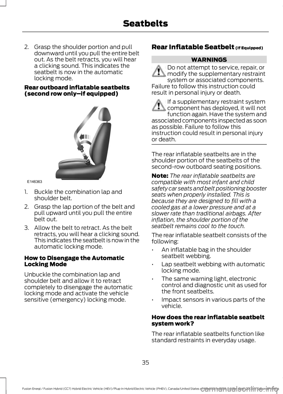 FORD FUSION/HYBRID 2018 Owners Manual 2. Grasp the shoulder portion and pull
downward until you pull the entire belt
out. As the belt retracts, you will hear
a clicking sound. This indicates the
seatbelt is now in the automatic
locking mo FORD FUSION/HYBRID 2018 Owners Manual 2. Grasp the shoulder portion and pull
downward until you pull the entire belt
out. As the belt retracts, you will hear
a clicking sound. This indicates the
seatbelt is now in the automatic
locking mo