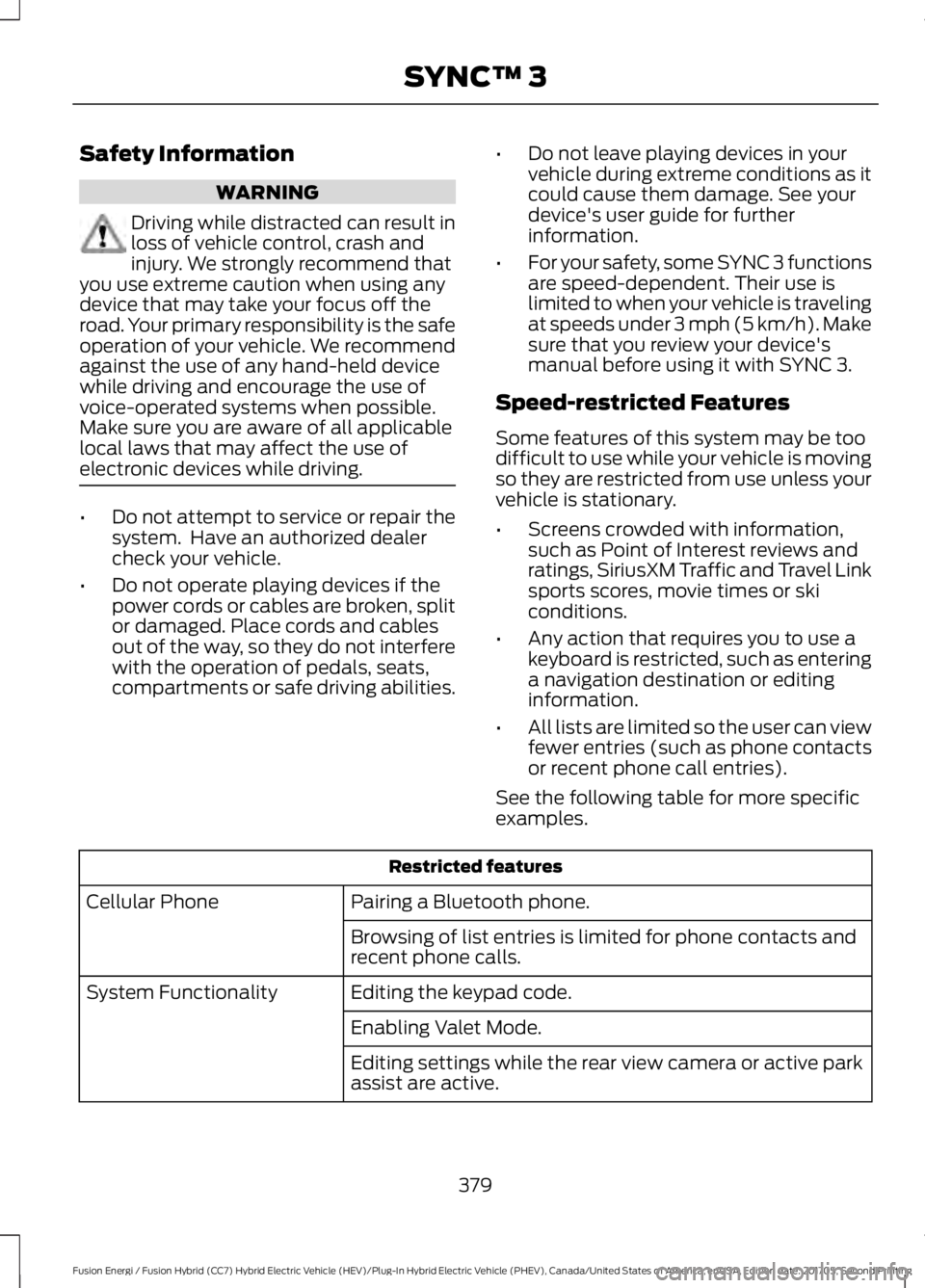 FORD FUSION/HYBRID 2018 Owners Manual Safety Information
WARNING
Driving while distracted can result in
loss of vehicle control, crash and
injury. We strongly recommend that
you use extreme caution when using any
device that may take your FORD FUSION/HYBRID 2018 Owners Manual Safety Information
WARNING
Driving while distracted can result in
loss of vehicle control, crash and
injury. We strongly recommend that
you use extreme caution when using any
device that may take your