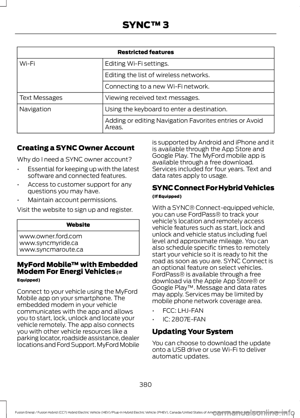 FORD FUSION/HYBRID 2018 Owners Manual Restricted features
Editing Wi-Fi settings.
Wi-Fi
Editing the list of wireless networks.
Connecting to a new Wi-Fi network.
Viewing received text messages.
Text Messages
Using the keyboard to enter a FORD FUSION/HYBRID 2018 Owners Manual Restricted features
Editing Wi-Fi settings.
Wi-Fi
Editing the list of wireless networks.
Connecting to a new Wi-Fi network.
Viewing received text messages.
Text Messages
Using the keyboard to enter a
