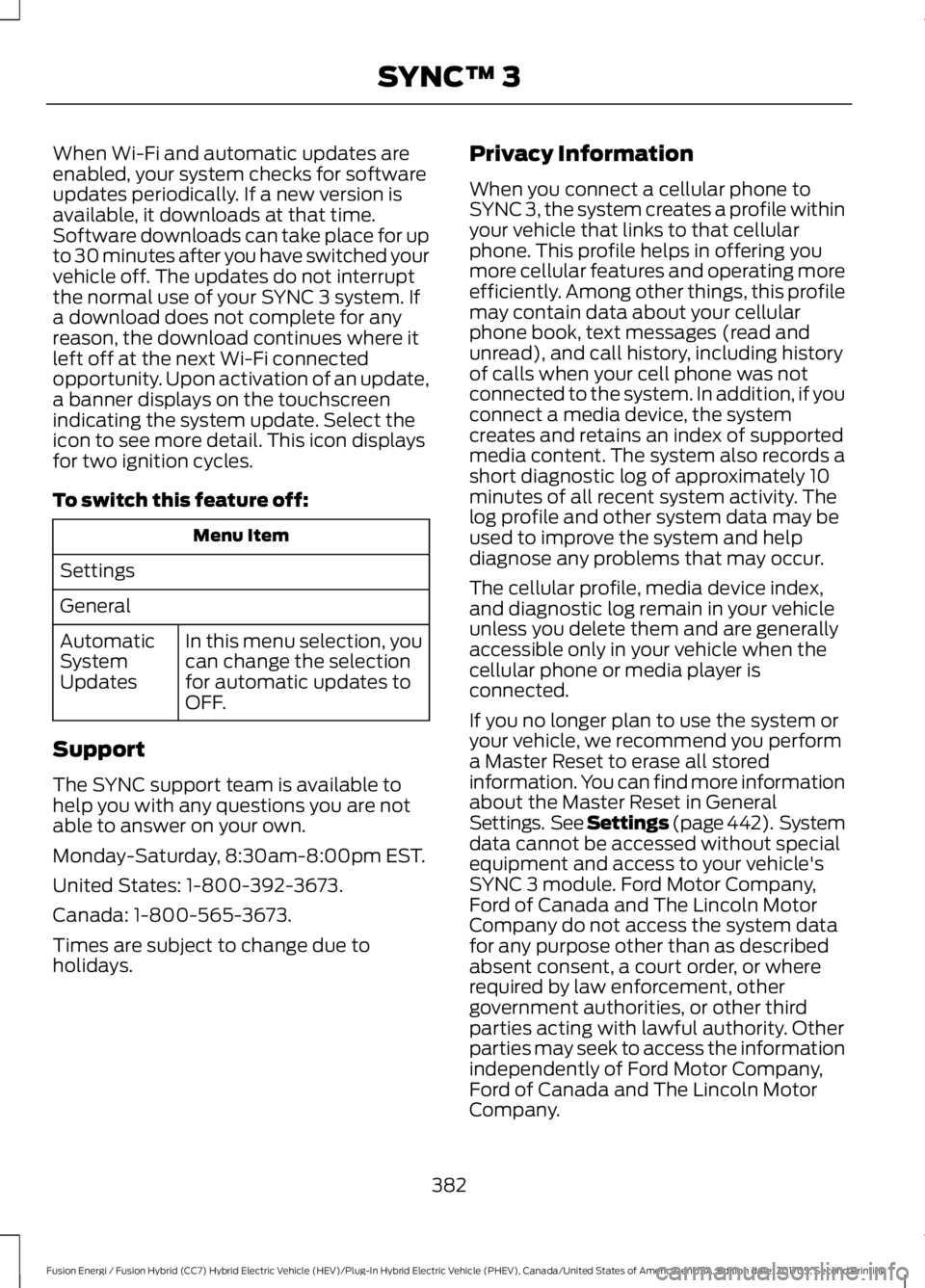 FORD FUSION/HYBRID 2018 Owners Manual When Wi-Fi and automatic updates are
enabled, your system checks for software
updates periodically. If a new version is
available, it downloads at that time.
Software downloads can take place for up
t FORD FUSION/HYBRID 2018 Owners Manual When Wi-Fi and automatic updates are
enabled, your system checks for software
updates periodically. If a new version is
available, it downloads at that time.
Software downloads can take place for up
t