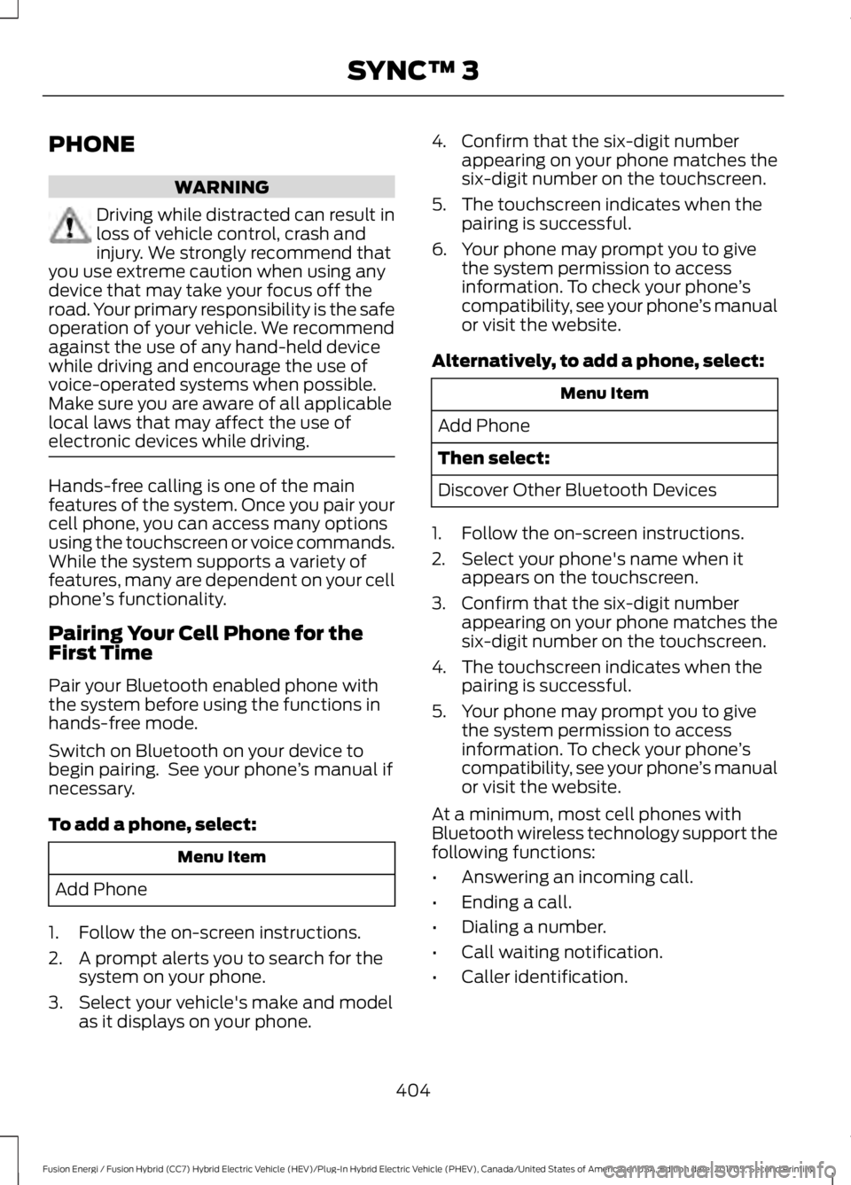 FORD FUSION/HYBRID 2018 Owners Manual PHONE
WARNING
Driving while distracted can result in
loss of vehicle control, crash and
injury. We strongly recommend that
you use extreme caution when using any
device that may take your focus off th FORD FUSION/HYBRID 2018 Owners Manual PHONE
WARNING
Driving while distracted can result in
loss of vehicle control, crash and
injury. We strongly recommend that
you use extreme caution when using any
device that may take your focus off th
