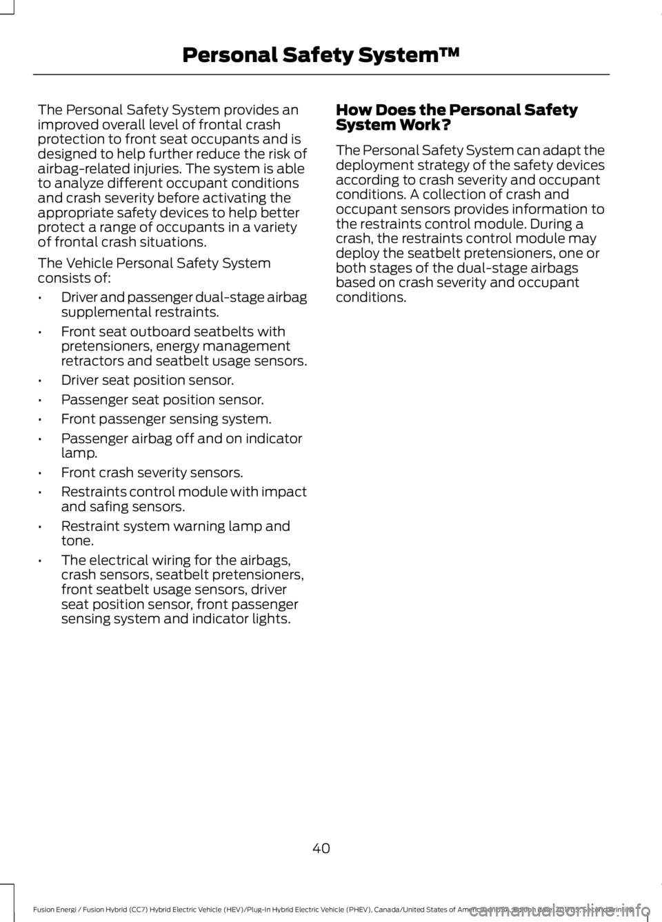 FORD FUSION/HYBRID 2018 Owners Manual The Personal Safety System provides an
improved overall level of frontal crash
protection to front seat occupants and is
designed to help further reduce the risk of
airbag-related injuries. The system FORD FUSION/HYBRID 2018 Owners Manual The Personal Safety System provides an
improved overall level of frontal crash
protection to front seat occupants and is
designed to help further reduce the risk of
airbag-related injuries. The system