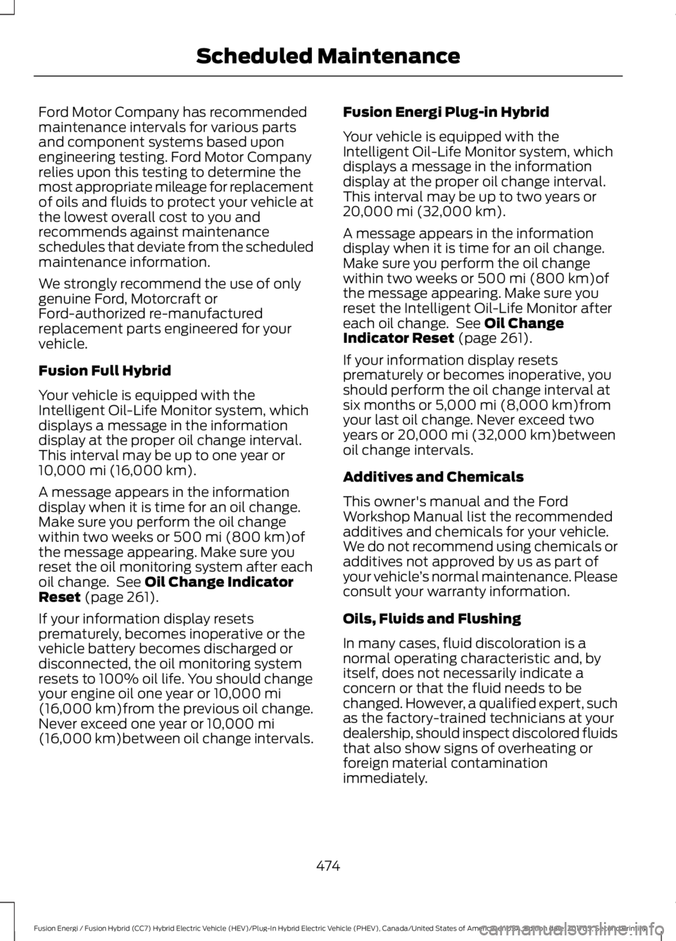 FORD FUSION/HYBRID 2018 Owners Manual Ford Motor Company has recommended
maintenance intervals for various parts
and component systems based upon
engineering testing. Ford Motor Company
relies upon this testing to determine the
most appro FORD FUSION/HYBRID 2018 Owners Manual Ford Motor Company has recommended
maintenance intervals for various parts
and component systems based upon
engineering testing. Ford Motor Company
relies upon this testing to determine the
most appro