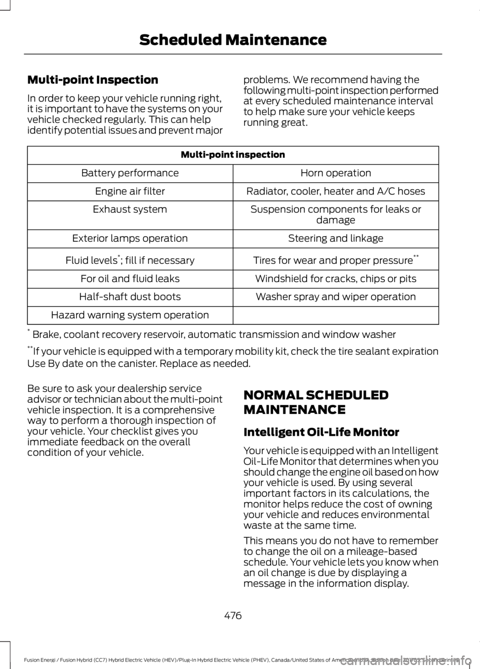 FORD FUSION/HYBRID 2018 Owners Manual Multi-point Inspection
In order to keep your vehicle running right,
it is important to have the systems on your
vehicle checked regularly. This can help
identify potential issues and prevent major
pro FORD FUSION/HYBRID 2018 Owners Manual Multi-point Inspection
In order to keep your vehicle running right,
it is important to have the systems on your
vehicle checked regularly. This can help
identify potential issues and prevent major
pro