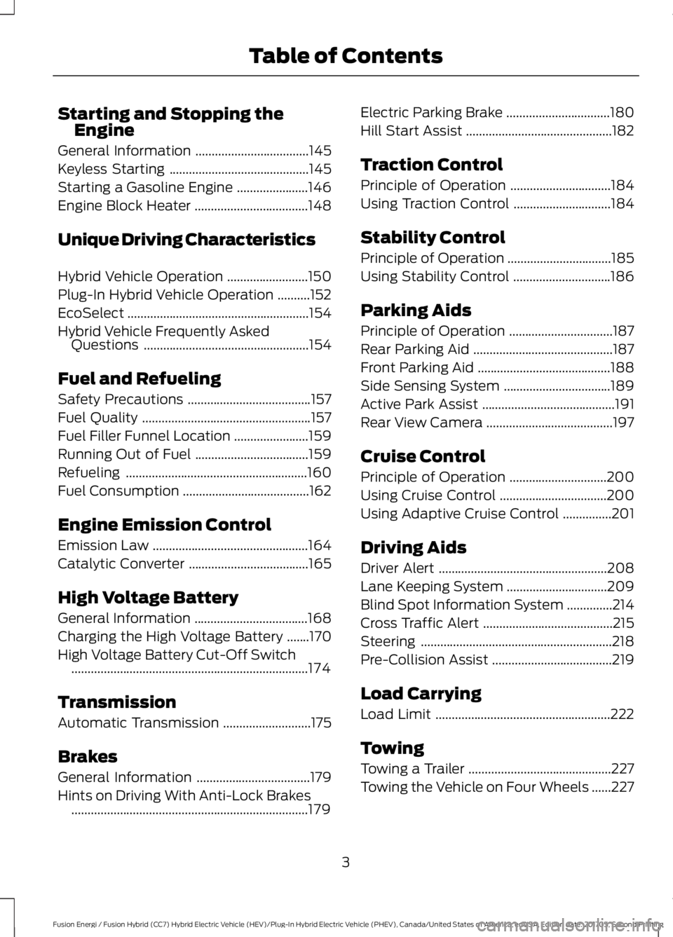 FORD FUSION/HYBRID 2018  Owners Manual Starting and Stopping the
Engine
General Information ...................................145
Keyless Starting ...........................................
145
Starting a Gasoline Engine ................