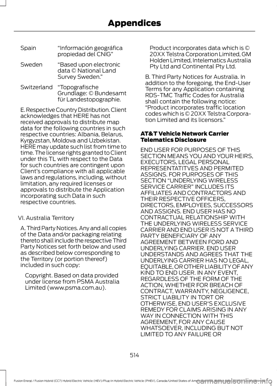 FORD FUSION/HYBRID 2018 Owners Manual “Información geográfica
propiedad del CNIG”
Spain
“Based upon electronic
data © National Land
Survey Sweden. ”
Sweden
“Topografische
Grundlage: © Bundesamt
für Landestopographie.
Switze FORD FUSION/HYBRID 2018 Owners Manual “Información geográfica
propiedad del CNIG”
Spain
“Based upon electronic
data © National Land
Survey Sweden. ”
Sweden
“Topografische
Grundlage: © Bundesamt
für Landestopographie.
Switze