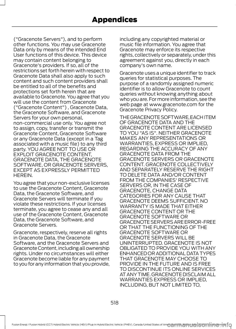 FORD FUSION/HYBRID 2018 Owners Manual ("Gracenote Servers"), and to perform
other functions. You may use Gracenote
Data only by means of the intended End
User functions of this device. This device
may contain content belonging to
FORD FUSION/HYBRID 2018 Owners Manual ("Gracenote Servers"), and to perform
other functions. You may use Gracenote
Data only by means of the intended End
User functions of this device. This device
may contain content belonging to