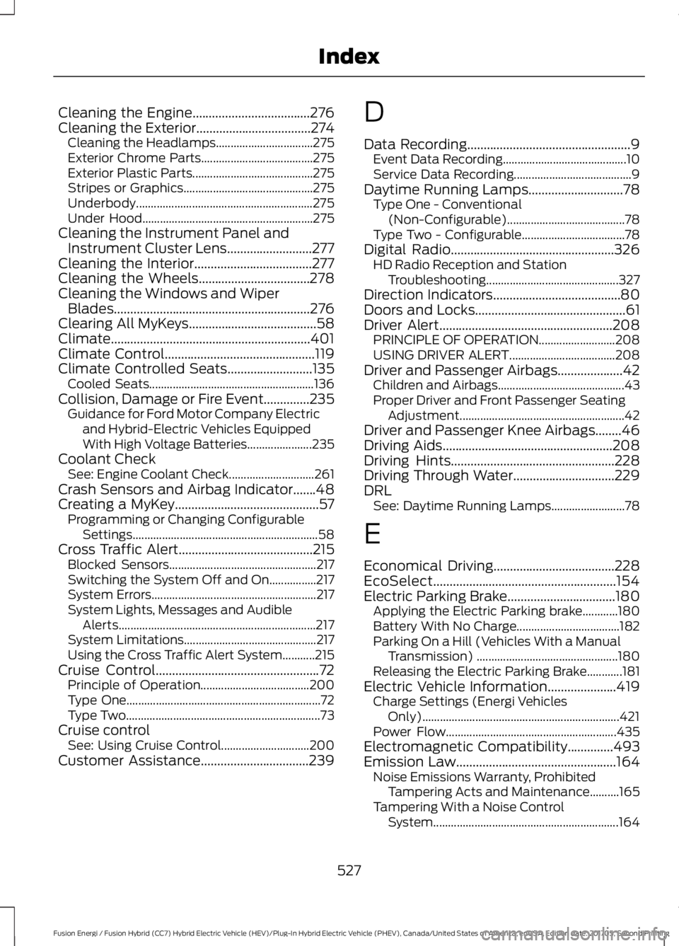 FORD FUSION/HYBRID 2018 Workshop Manual Cleaning the Engine....................................276
Cleaning the Exterior...................................274
Cleaning the Headlamps................................. 275
Exterior Chrome Parts FORD FUSION/HYBRID 2018 Workshop Manual Cleaning the Engine....................................276
Cleaning the Exterior...................................274
Cleaning the Headlamps................................. 275
Exterior Chrome Parts