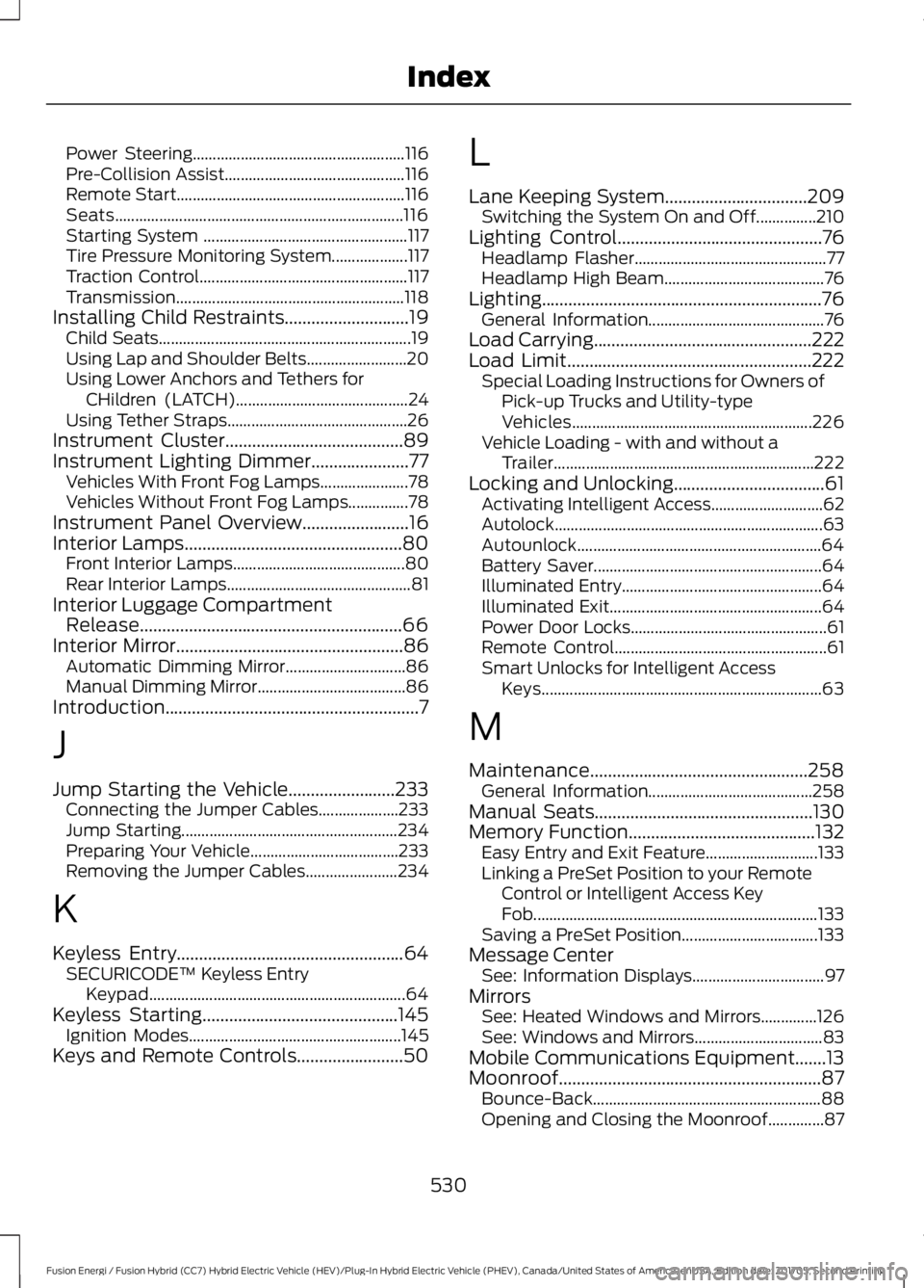 FORD FUSION/HYBRID 2018 Owners Manual Power Steering.....................................................
116
Pre-Collision Assist............................................. 116
Remote Start.............................................. FORD FUSION/HYBRID 2018 Owners Manual Power Steering.....................................................
116
Pre-Collision Assist............................................. 116
Remote Start..............................................