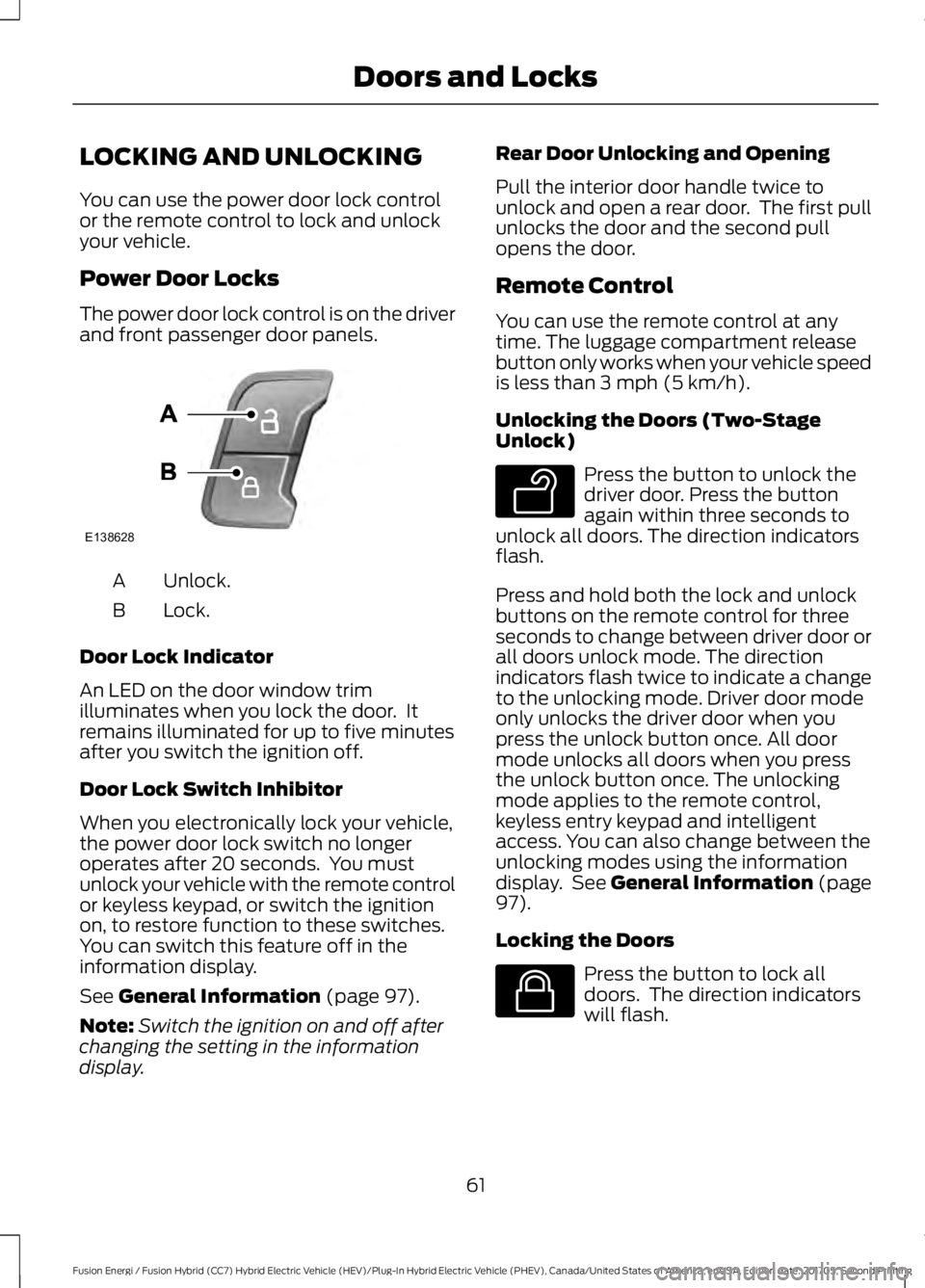 FORD FUSION/HYBRID 2018 Repair Manual LOCKING AND UNLOCKING
You can use the power door lock control
or the remote control to lock and unlock
your vehicle.
Power Door Locks
The power door lock control is on the driver
and front passenger d FORD FUSION/HYBRID 2018 Repair Manual LOCKING AND UNLOCKING
You can use the power door lock control
or the remote control to lock and unlock
your vehicle.
Power Door Locks
The power door lock control is on the driver
and front passenger d
