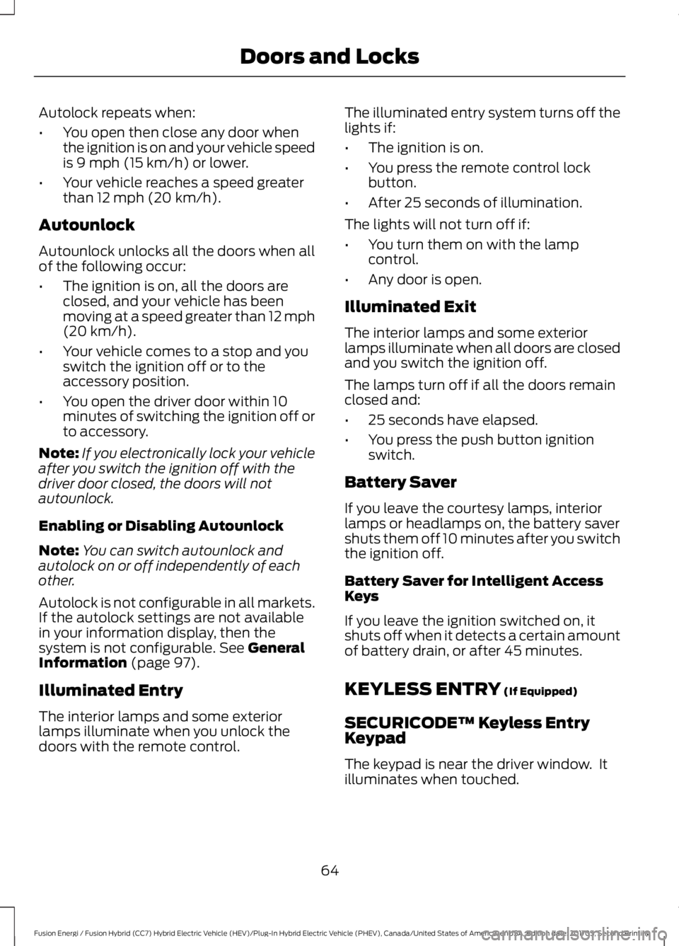 FORD FUSION/HYBRID 2018 Repair Manual Autolock repeats when:
•
You open then close any door when
the ignition is on and your vehicle speed
is 9 mph (15 km/h) or lower.
• Your vehicle reaches a speed greater
than
12 mph (20 km/h).
Aut FORD FUSION/HYBRID 2018 Repair Manual Autolock repeats when:
•
You open then close any door when
the ignition is on and your vehicle speed
is 9 mph (15 km/h) or lower.
• Your vehicle reaches a speed greater
than
12 mph (20 km/h).
Aut